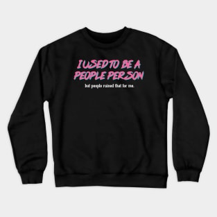 Sarcastic Quote / I Used To Be A People Person #3 Crewneck Sweatshirt